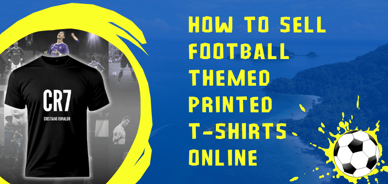 How to Sell Football Themed Printed T-Shirts Online with a Guide